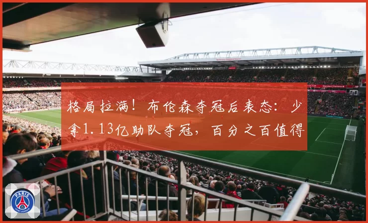 格局拉满!布伦森夺冠后表态:少拿1.13亿助队夺冠,百分之百值得