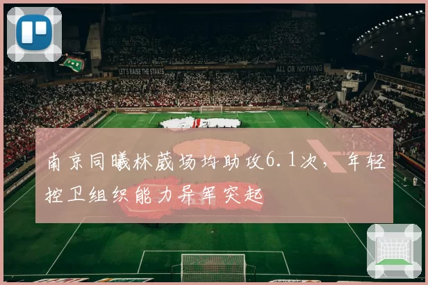 南京同曦林葳场均助攻6.1次，年轻控卫组织能力异军突起